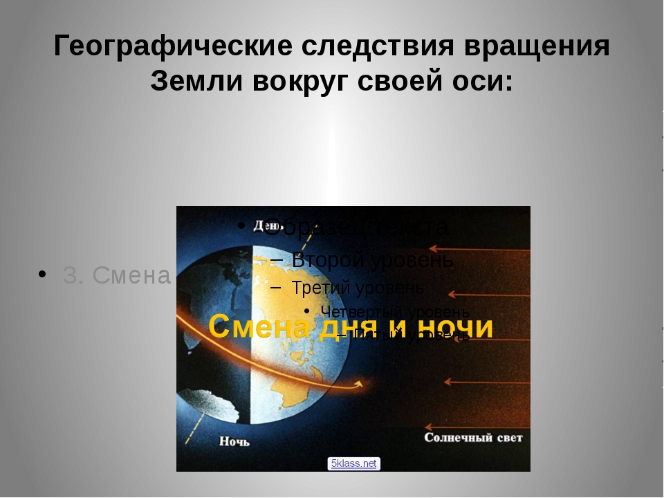 Смену дня и ночи определяет вращение земли. Следствие вращения земли вокруг своей оси и вокруг солнца. Осевое движение земли и его следствия. Географические следствия вращения земли вокруг своей. Осевое вращение земли и его следствия.