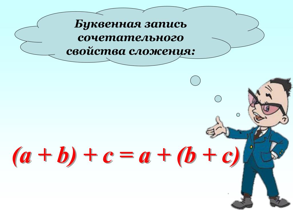 Свойства сложения. Переместительное и сочетательное свойство сложения и вычитания. Сочетательное свойство сложения. Буквенная запись свойств сложения. Буквенная запись свойств сложения и вычитания.